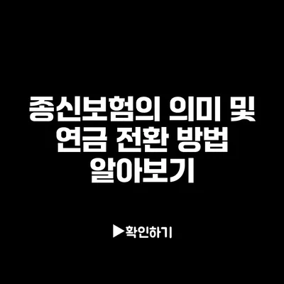 종신보험의 의미 및 연금 전환 방법 알아보기