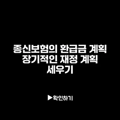 종신보험의 환급금 계획: 장기적인 재정 계획 세우기