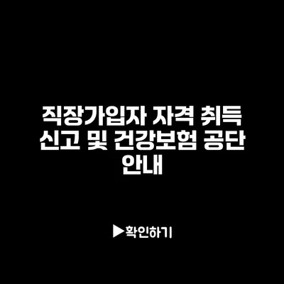 직장가입자 자격 취득 신고 및 건강보험 공단 안내