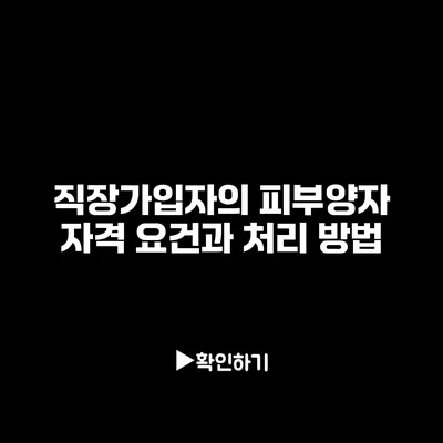 직장가입자의 피부양자 자격 요건과 처리 방법