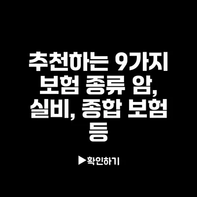 추천하는 9가지 보험 종류: 암, 실비, 종합 보험 등