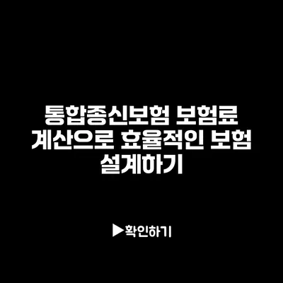 통합종신보험 보험료 계산으로 효율적인 보험 설계하기