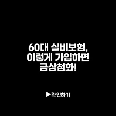 60대 실비보험, 이렇게 가입하면 금상첨화!