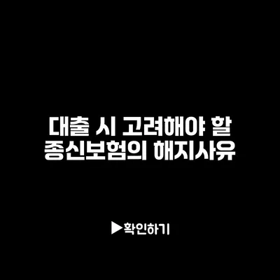 대출 시 고려해야 할 종신보험의 해지사유