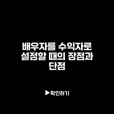 배우자를 수익자로 설정할 때의 장점과 단점