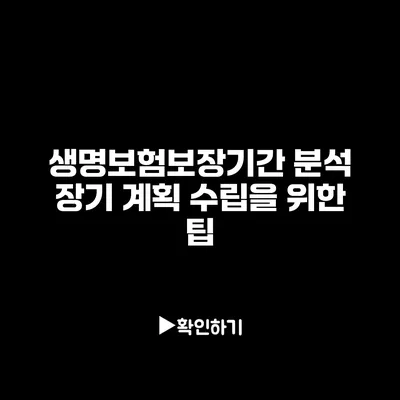 생명보험보장기간 분석: 장기 계획 수립을 위한 팁