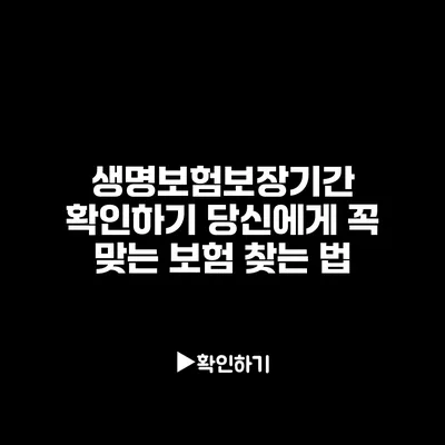 생명보험보장기간 확인하기: 당신에게 꼭 맞는 보험 찾는 법