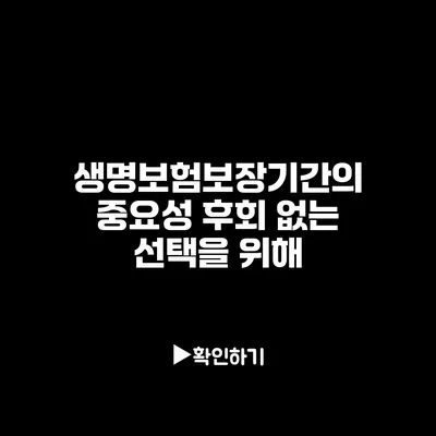 생명보험보장기간의 중요성: 후회 없는 선택을 위해