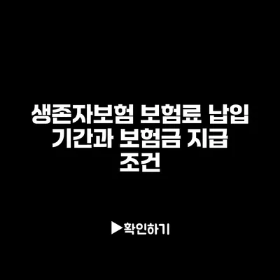 생존자보험: 보험료 납입 기간과 보험금 지급 조건