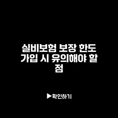 실비보험 보장 한도: 가입 시 유의해야 할 점