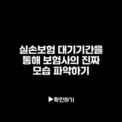 실손보험 대기기간을 통해 보험사의 진짜 모습 파악하기