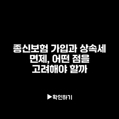 종신보험 가입과 상속세 면제, 어떤 점을 고려해야 할까?