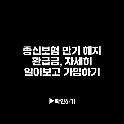 종신보험 만기 해지 환급금, 자세히 알아보고 가입하기