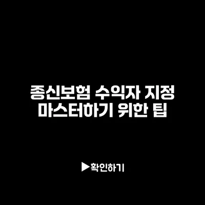 종신보험 수익자 지정 마스터하기 위한 팁