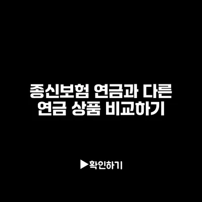 종신보험 연금과 다른 연금 상품 비교하기