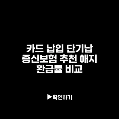 카드 납입 단기납 종신보험 추천 해지 환급률 비교