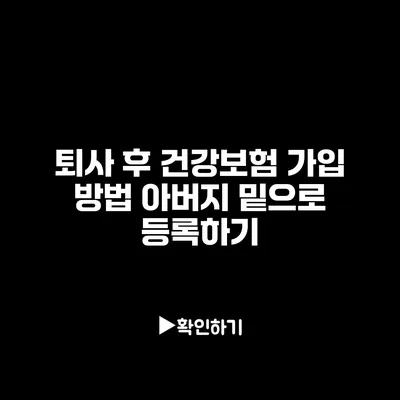 퇴사 후 건강보험 가입 방법: 아버지 밑으로 등록하기